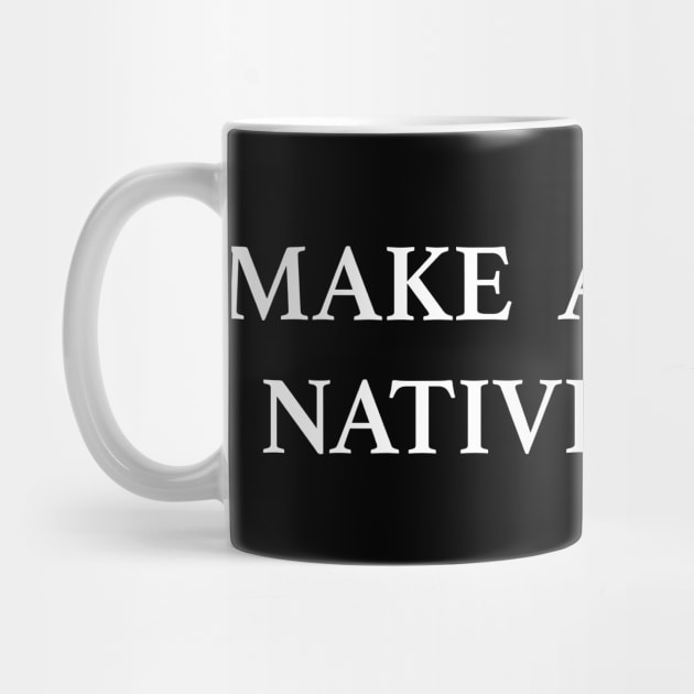 Make America Native Again by TheCosmicTradingPost